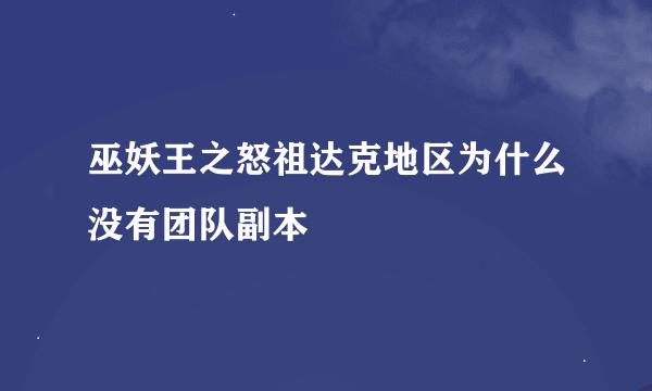 巫妖王之怒祖达克地区为什么没有团队副本