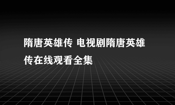 隋唐英雄传 电视剧隋唐英雄传在线观看全集