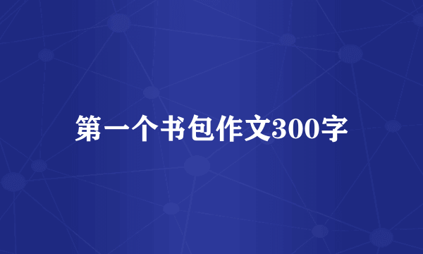 第一个书包作文300字