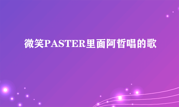 微笑PASTER里面阿哲唱的歌