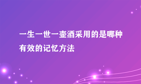 一生一世一壶酒采用的是哪种有效的记忆方法