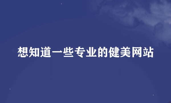 想知道一些专业的健美网站