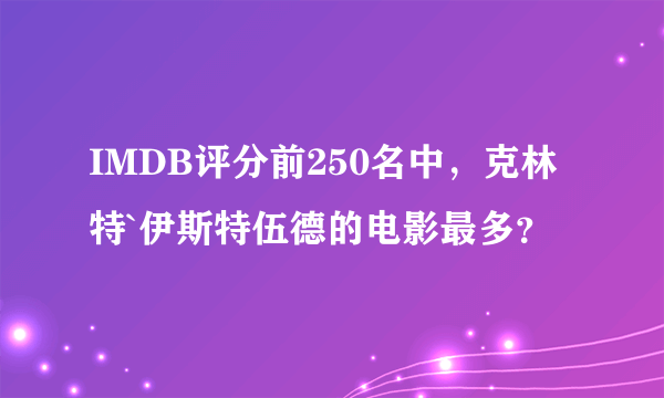 IMDB评分前250名中，克林特`伊斯特伍德的电影最多？