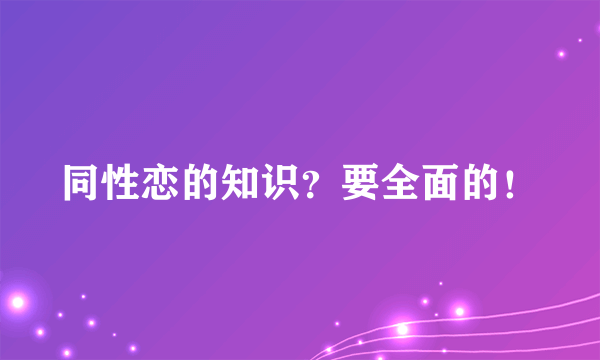 同性恋的知识？要全面的！