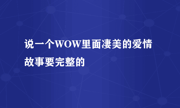 说一个WOW里面凄美的爱情故事要完整的