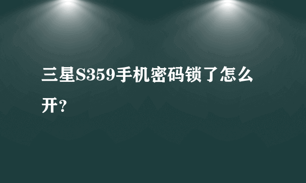 三星S359手机密码锁了怎么开？