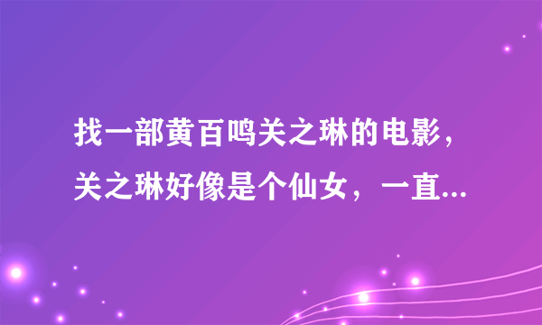 找一部黄百鸣关之琳的电影，关之琳好像是个仙女，一直暗中帮助黄百鸣