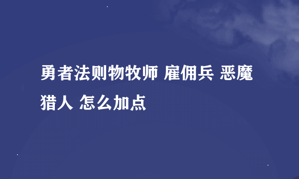 勇者法则物牧师 雇佣兵 恶魔猎人 怎么加点