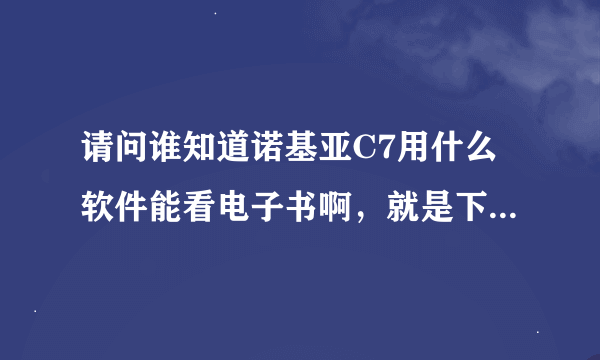 请问谁知道诺基亚C7用什么软件能看电子书啊，就是下载到手机上的电子书，用什么软件能观看啊