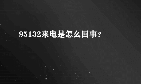 95132来电是怎么回事？