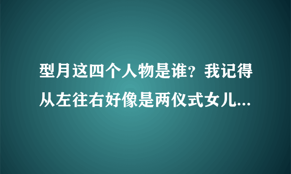 型月这四个人物是谁？我记得从左往右好像是两仪式女儿，叫啥？第二个是久远寺有珠，第四个是凛，第三个是