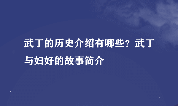 武丁的历史介绍有哪些？武丁与妇好的故事简介