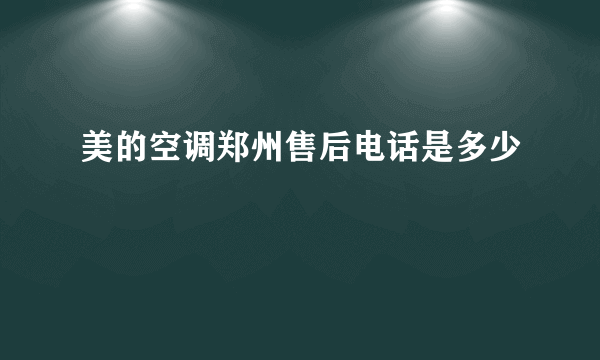 美的空调郑州售后电话是多少