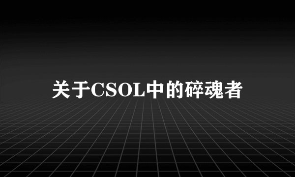 关于CSOL中的碎魂者