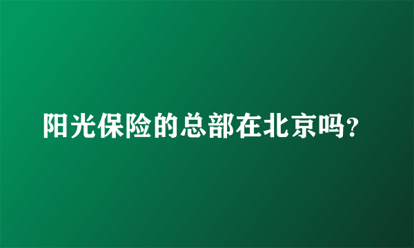 阳光保险的总部在北京吗？