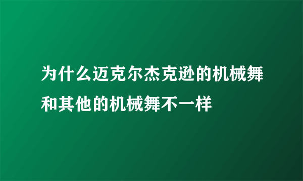 为什么迈克尔杰克逊的机械舞和其他的机械舞不一样