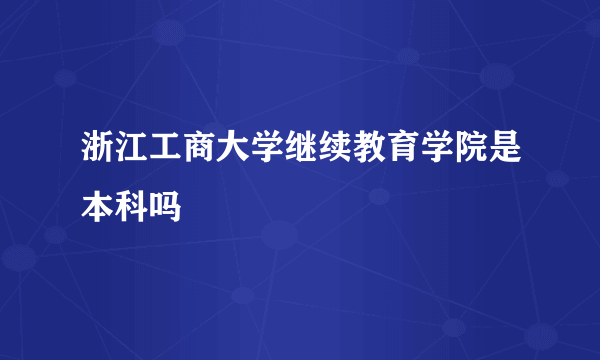 浙江工商大学继续教育学院是本科吗