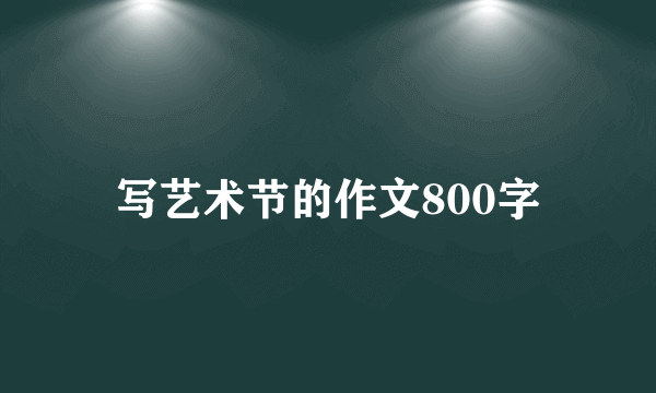 写艺术节的作文800字