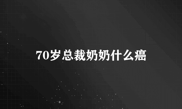 70岁总裁奶奶什么癌