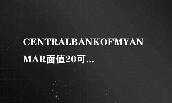 CENTRALBANKOFMYANMAR面值20可以兑换多少人民