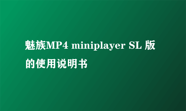 魅族MP4 miniplayer SL 版的使用说明书