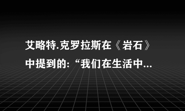 艾略特.克罗拉斯在《岩石》中提到的:“我们在生活中流失的生命呢?我们在知识追求