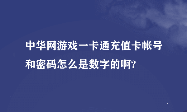 中华网游戏一卡通充值卡帐号和密码怎么是数字的啊?