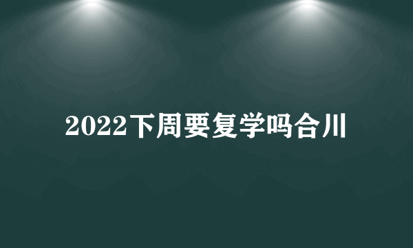 2022下周要复学吗合川