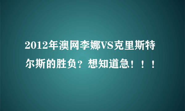 2012年澳网李娜VS克里斯特尔斯的胜负？想知道急！！！