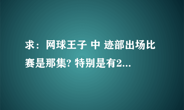 求：网球王子 中 迹部出场比赛是那集? 特别是有200人参加的时候。