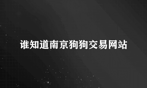 谁知道南京狗狗交易网站