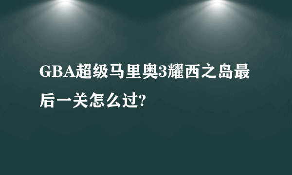 GBA超级马里奥3耀西之岛最后一关怎么过?