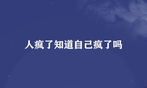 人疯了知道自己疯了吗