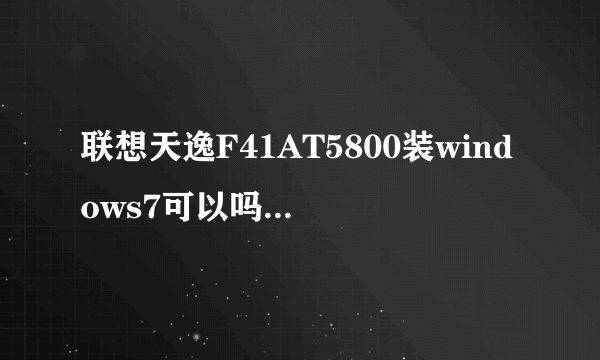 联想天逸F41AT5800装windows7可以吗，配置如下