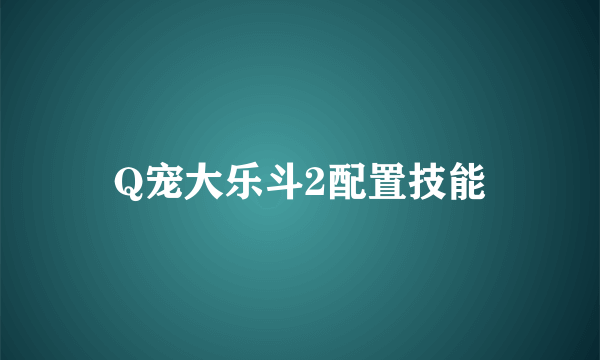 Q宠大乐斗2配置技能