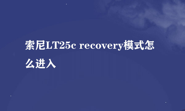 索尼LT25c recovery模式怎么进入