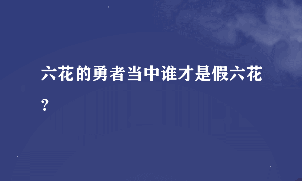 六花的勇者当中谁才是假六花？