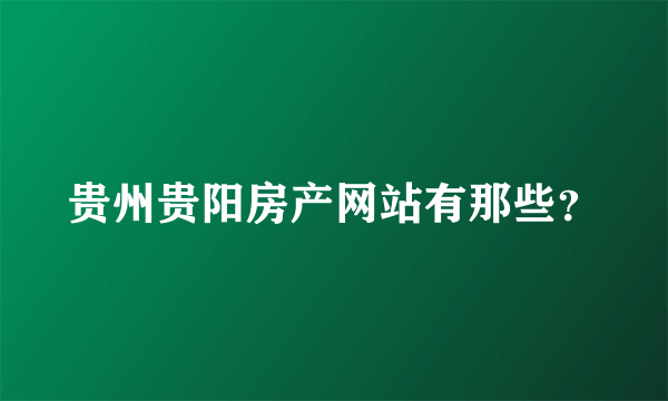 贵州贵阳房产网站有那些？