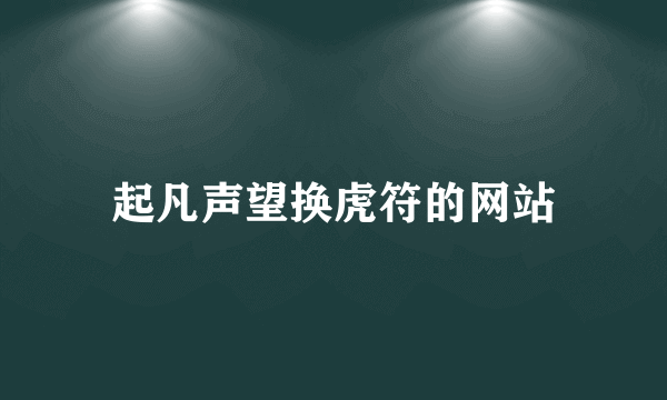 起凡声望换虎符的网站