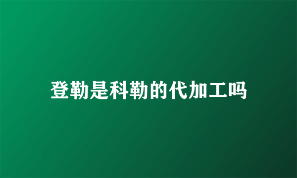 登勒是科勒的代加工吗