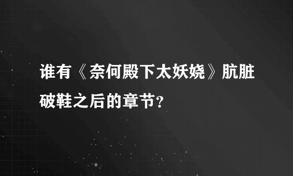 谁有《奈何殿下太妖娆》肮脏破鞋之后的章节？