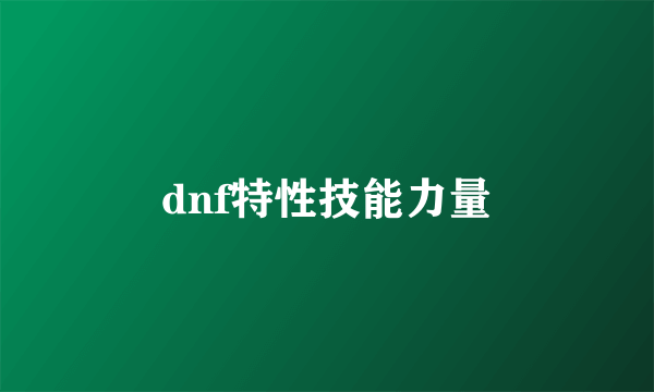 dnf特性技能力量