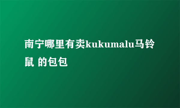 南宁哪里有卖kukumalu马铃鼠 的包包