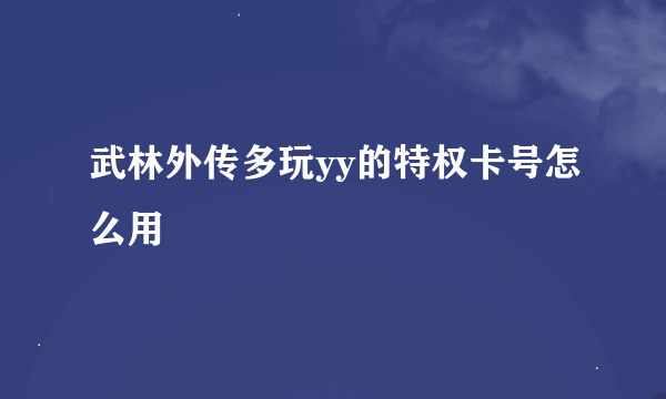 武林外传多玩yy的特权卡号怎么用