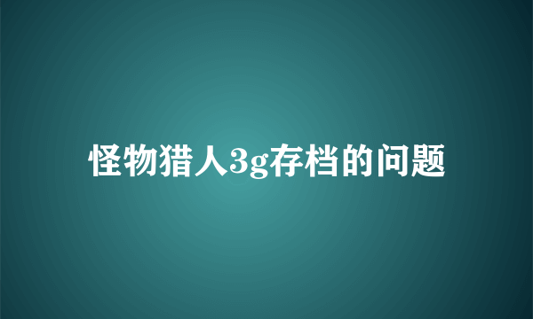 怪物猎人3g存档的问题