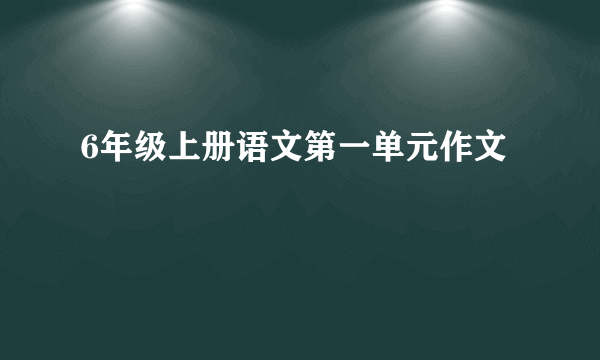 6年级上册语文第一单元作文