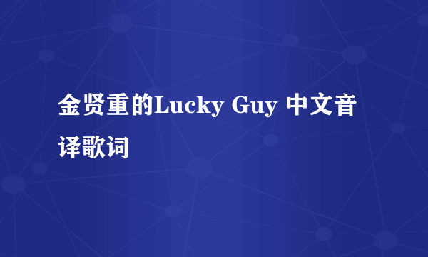 金贤重的Lucky Guy 中文音译歌词