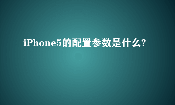 iPhone5的配置参数是什么?