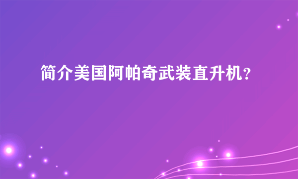 简介美国阿帕奇武装直升机？