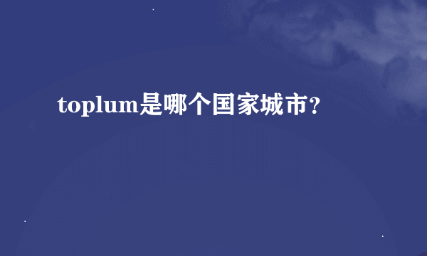 toplum是哪个国家城市？